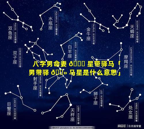 八字男命妻 🐞 星带驿马「男带驿 🌻 马星是什么意思」